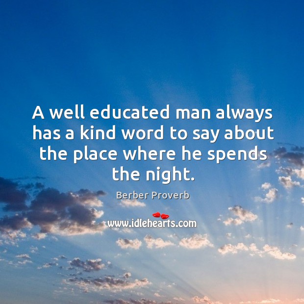 A well educated man always has a kind word to say about the place Berber Proverbs Image