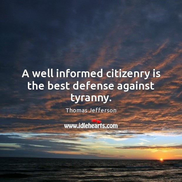A well informed citizenry is the best defense against tyranny. Image