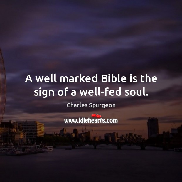 A well marked Bible is the sign of a well-fed soul. Charles Spurgeon Picture Quote