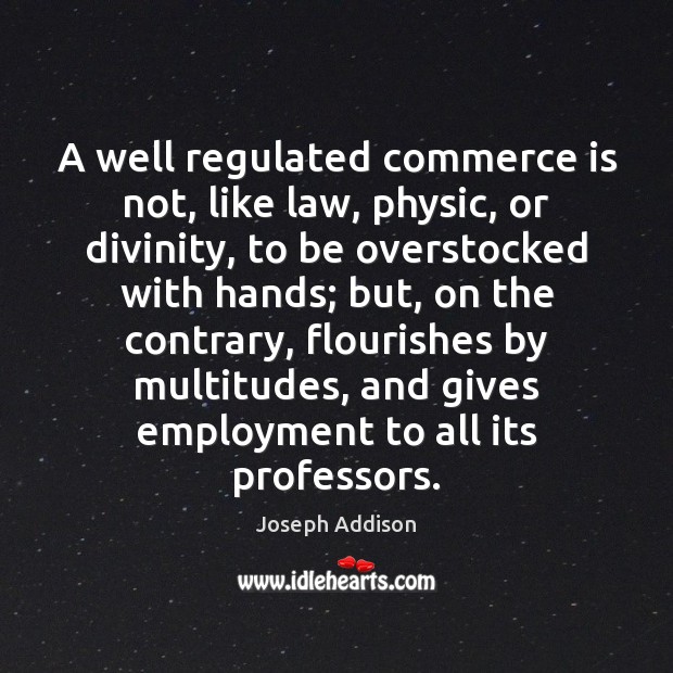 A well regulated commerce is not, like law, physic, or divinity, to Image