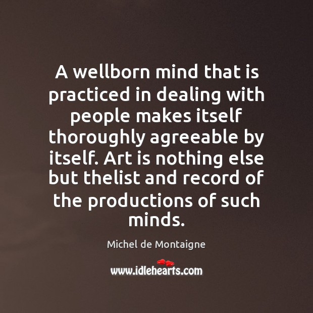 A wellborn mind that is practiced in dealing with people makes itself Image