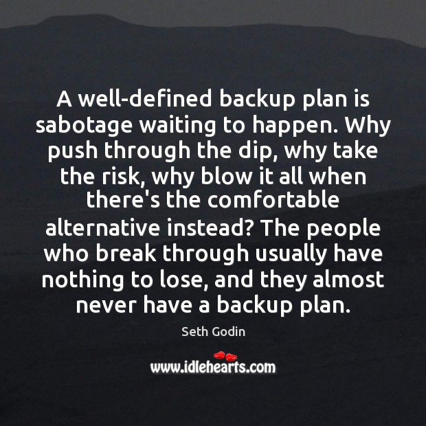 A well-defined backup plan is sabotage waiting to happen. Why push through Seth Godin Picture Quote