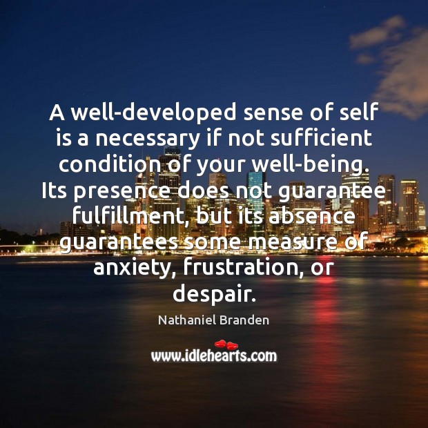 A well-developed sense of self is a necessary if not sufficient condition Nathaniel Branden Picture Quote