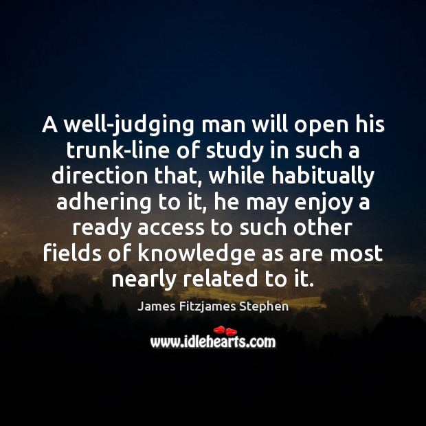 A well-judging man will open his trunk-line of study in such a Image