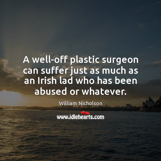 A well-off plastic surgeon can suffer just as much as an Irish Image