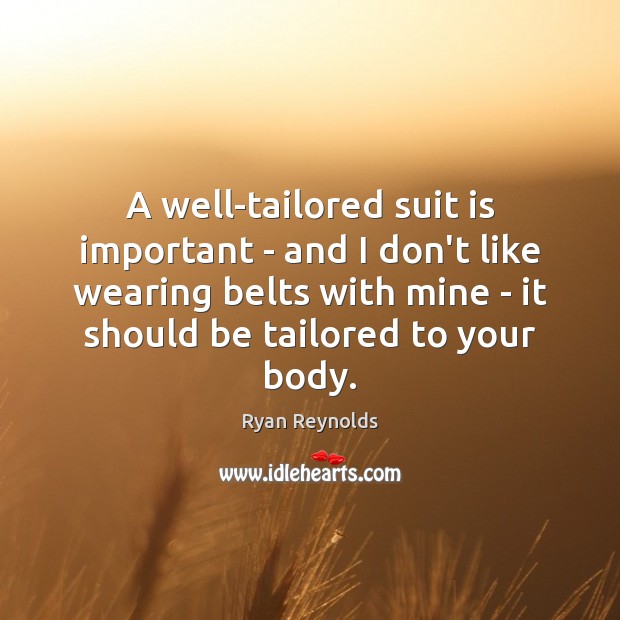 A well-tailored suit is important – and I don’t like wearing belts Ryan Reynolds Picture Quote