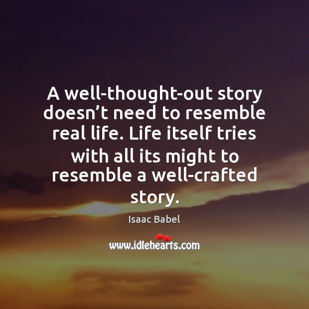A well-thought-out story doesn’t need to resemble real life. Life itself Real Life Quotes Image