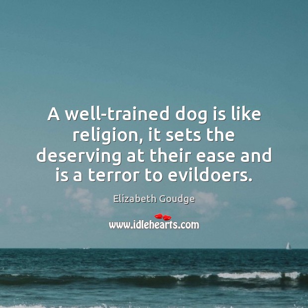 A well-trained dog is like religion, it sets the deserving at their Elizabeth Goudge Picture Quote