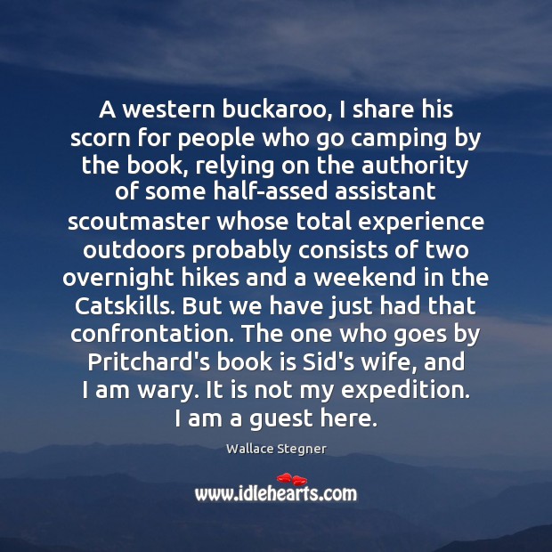 A western buckaroo, I share his scorn for people who go camping Wallace Stegner Picture Quote