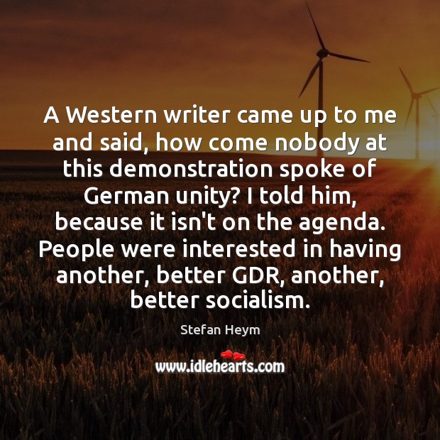 A Western writer came up to me and said, how come nobody Stefan Heym Picture Quote