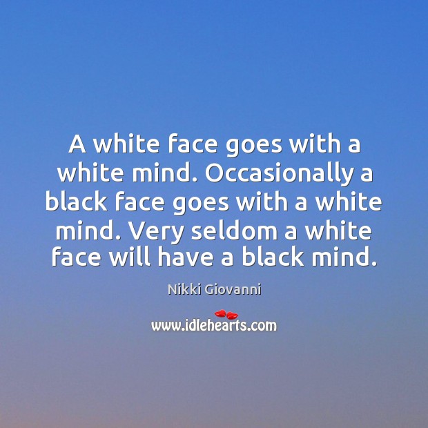 A white face goes with a white mind. Occasionally a black face Nikki Giovanni Picture Quote