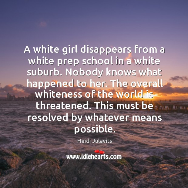 A white girl disappears from a white prep school in a white Heidi Julavits Picture Quote