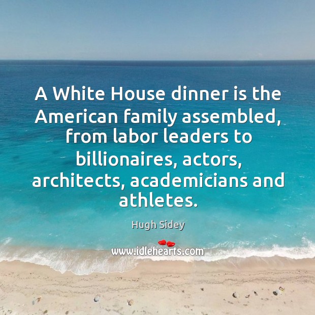 A white house dinner is the american family assembled Hugh Sidey Picture Quote