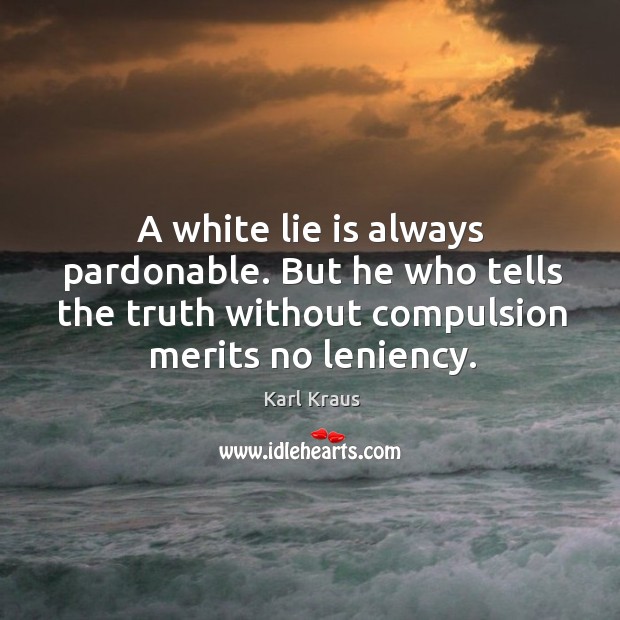 A white lie is always pardonable. But he who tells the truth Image