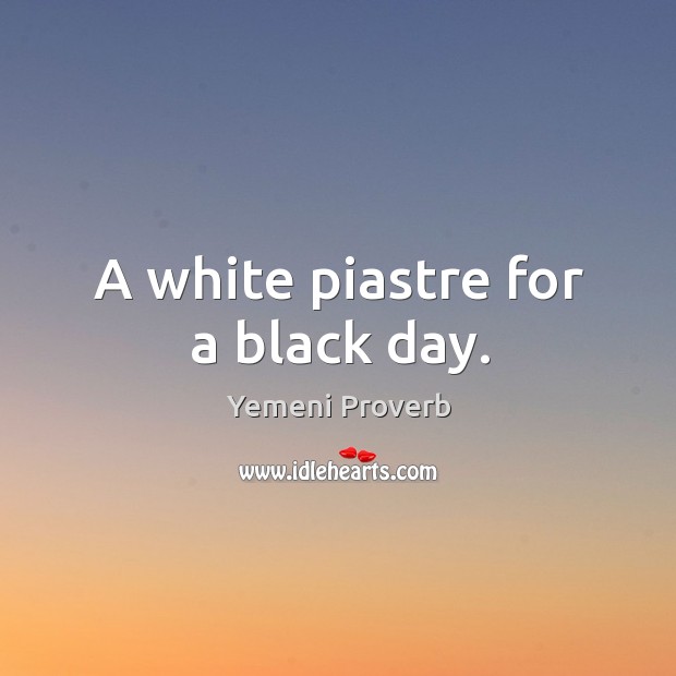 A white piastre for a black day. Yemeni Proverbs Image