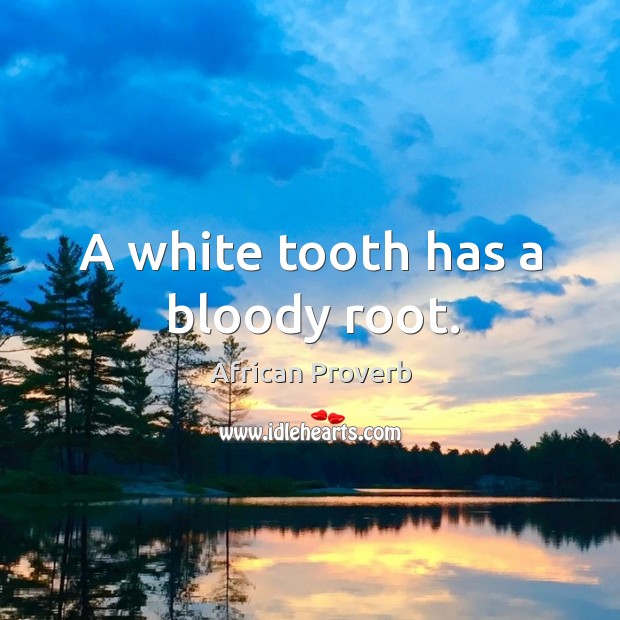 A white tooth has a bloody root. African Proverbs Image