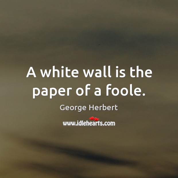 A white wall is the paper of a foole. Image