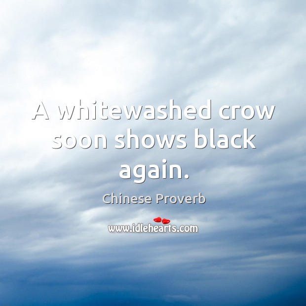 A whitewashed crow soon shows black again. Chinese Proverbs Image