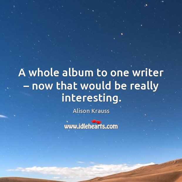 A whole album to one writer – now that would be really interesting. Image