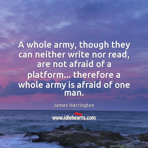 A whole army, though they can neither write nor read, are not James Harrington Picture Quote