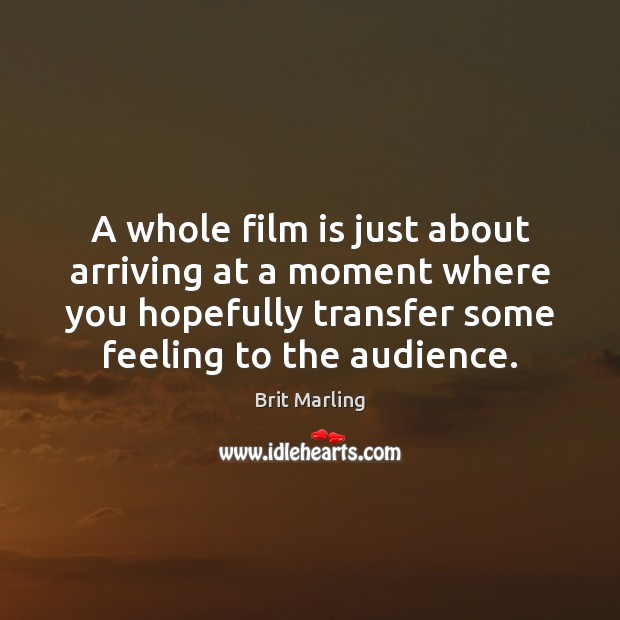 A whole film is just about arriving at a moment where you Image