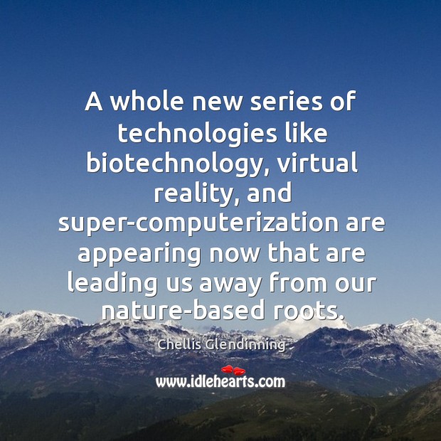 A whole new series of technologies like biotechnology, virtual reality, and super-computerization Chellis Glendinning Picture Quote