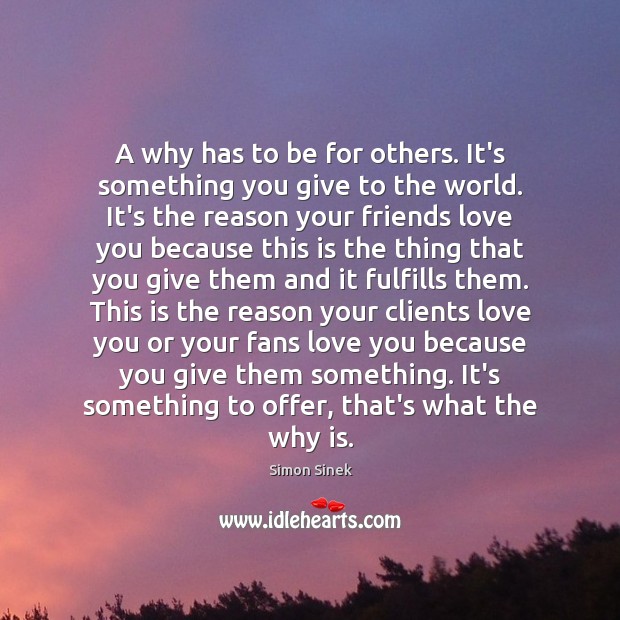 A why has to be for others. It’s something you give to Simon Sinek Picture Quote