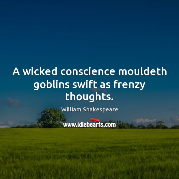 A wicked conscience mouldeth goblins swift as frenzy thoughts. Image