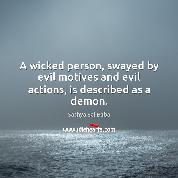 A wicked person, swayed by evil motives and evil actions, is described as a demon. Image
