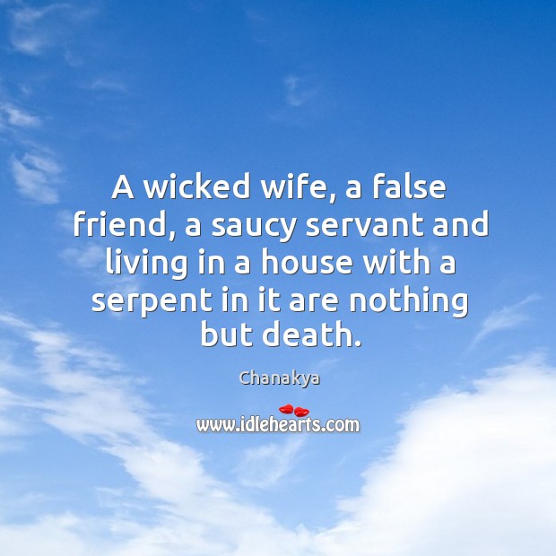 A wicked wife, a false friend, a saucy servant and living in Chanakya Picture Quote