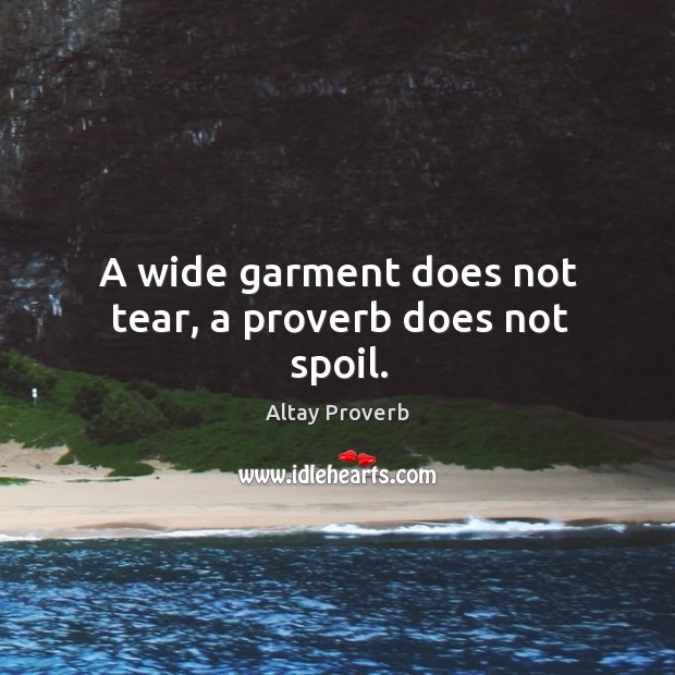 A wide garment does not tear, a proverb does not spoil. Image