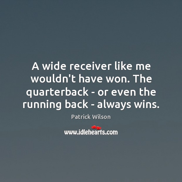 A wide receiver like me wouldn’t have won. The quarterback – or Patrick Wilson Picture Quote