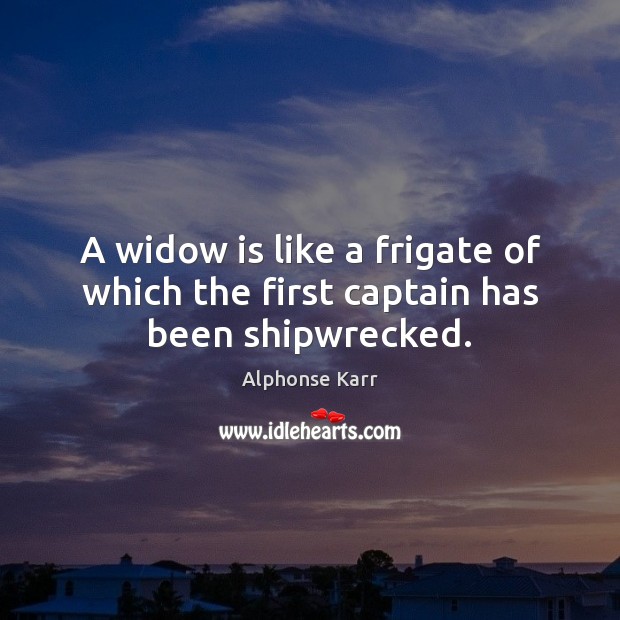 A widow is like a frigate of which the first captain has been shipwrecked. Image