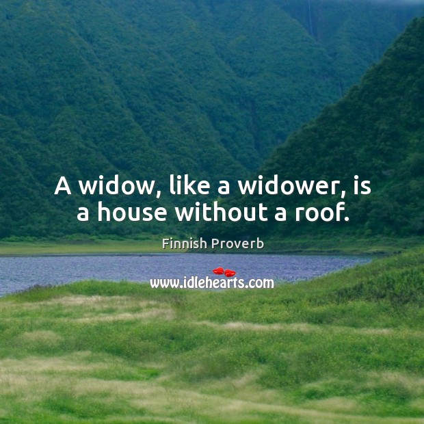 A widow, like a widower, is a house without a roof. Finnish Proverbs Image