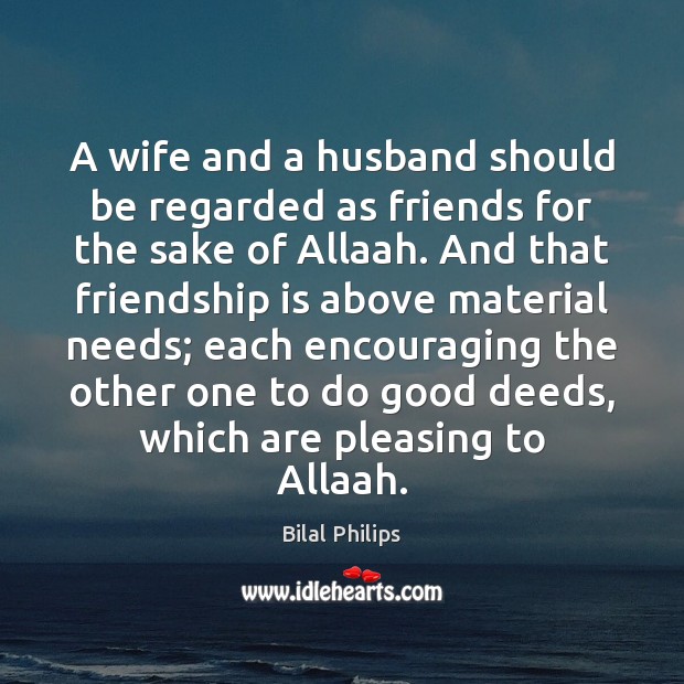 A wife and a husband should be regarded as friends for the Bilal Philips Picture Quote