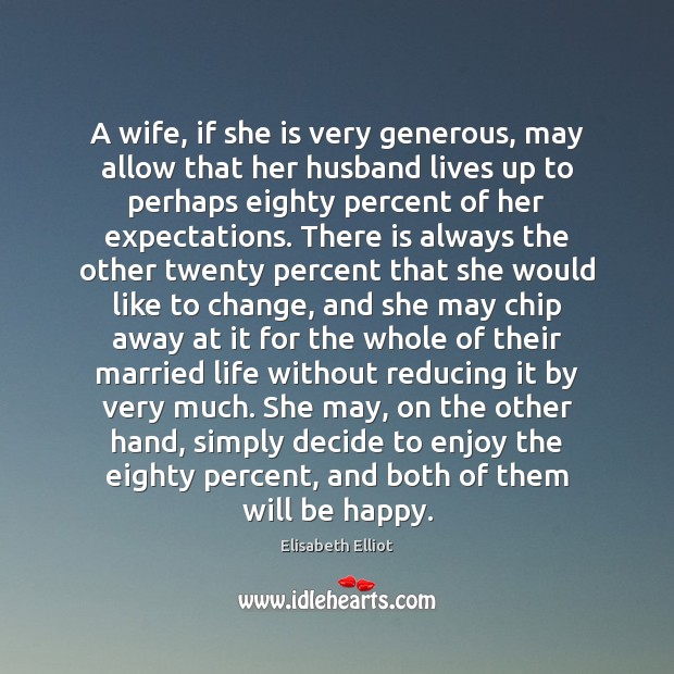 A wife, if she is very generous, may allow that her husband Elisabeth Elliot Picture Quote