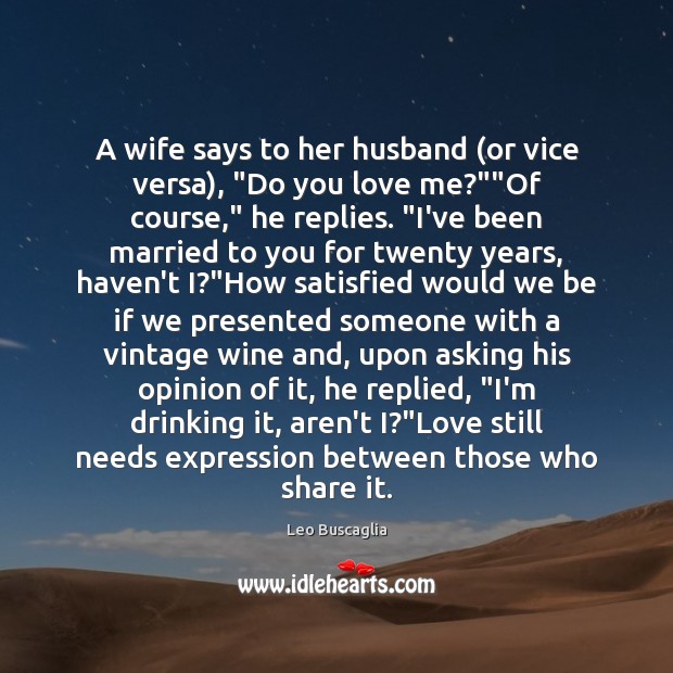 A wife says to her husband (or vice versa), “Do you love Leo Buscaglia Picture Quote