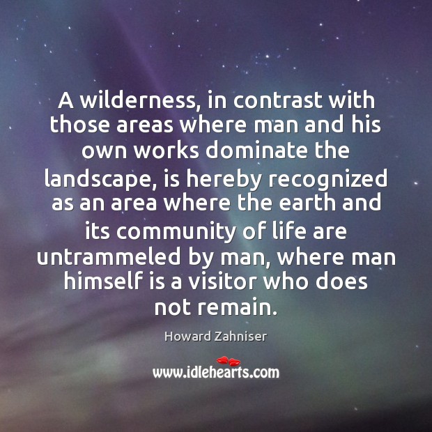 A wilderness, in contrast with those areas where man and his own Image