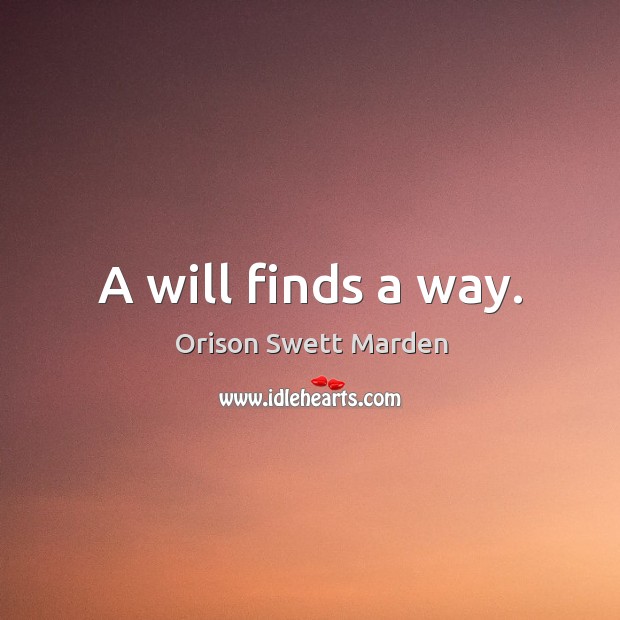 A will finds a way. Orison Swett Marden Picture Quote