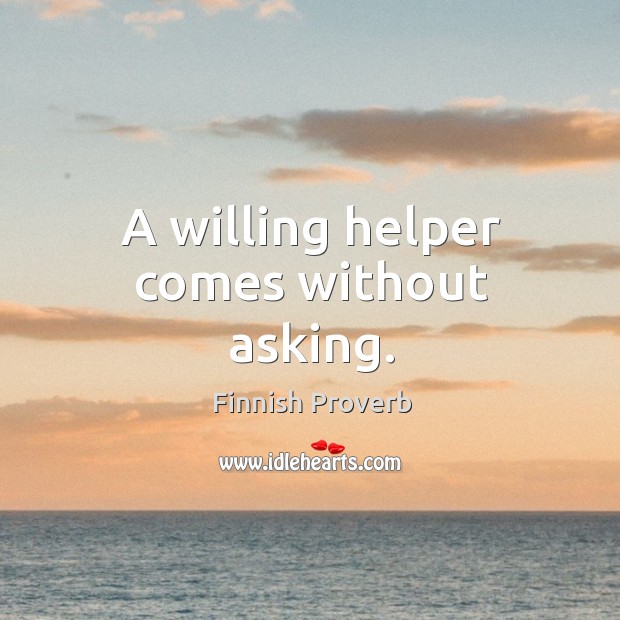 A willing helper comes without asking. Finnish Proverbs Image