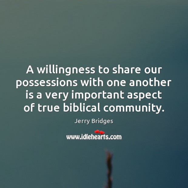 A willingness to share our possessions with one another is a very Jerry Bridges Picture Quote