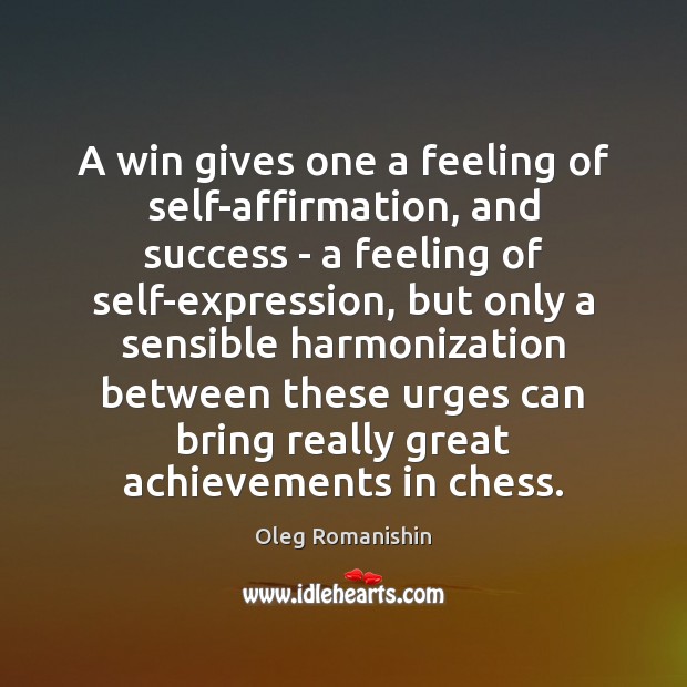 A win gives one a feeling of self-affirmation, and success – a Oleg Romanishin Picture Quote