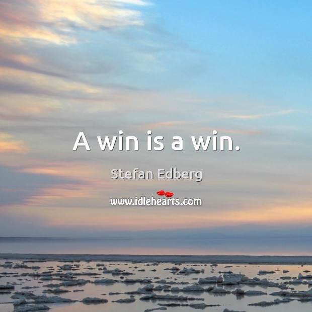 A win is a win. Stefan Edberg Picture Quote