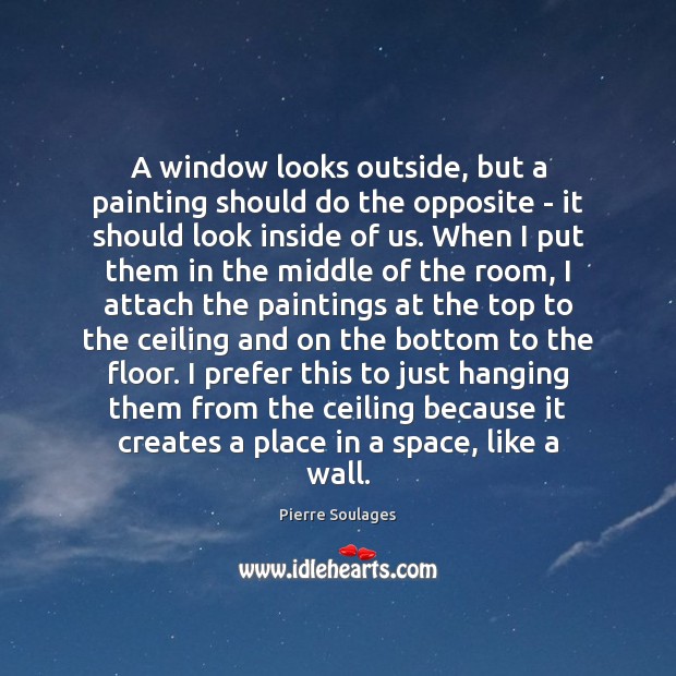 A window looks outside, but a painting should do the opposite – Pierre Soulages Picture Quote