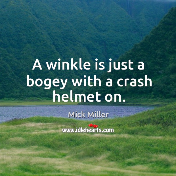 A winkle is just a bogey with a crash helmet on. Mick Miller Picture Quote