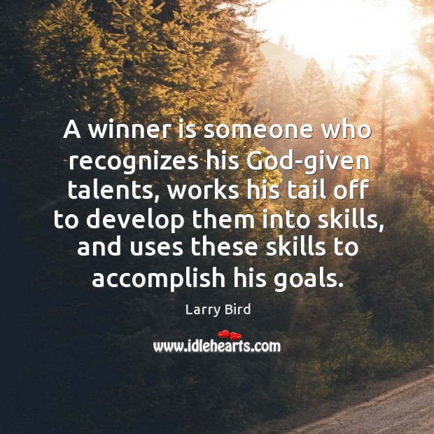A winner is someone who recognizes his God-given talents, works his tail off to develop Larry Bird Picture Quote
