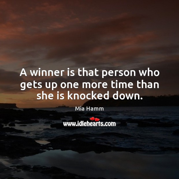 A winner is that person who gets up one more time than she is knocked down. Mia Hamm Picture Quote
