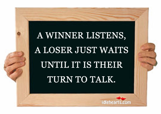 A winner listens, a loser just waits until it Image