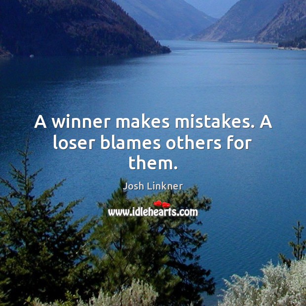 A winner makes mistakes. A loser blames others for them. Josh Linkner Picture Quote
