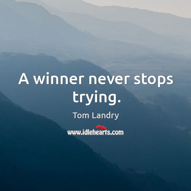 A winner never stops trying. Tom Landry Picture Quote